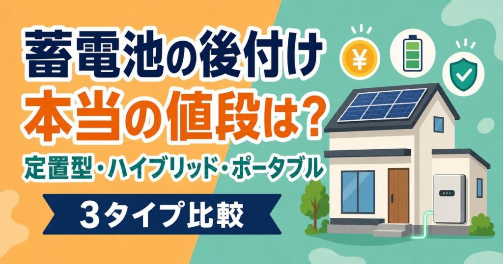 太陽光発電に蓄電池を後付けする価格と定置型・ハイブリッド型・ポータブル型の比較